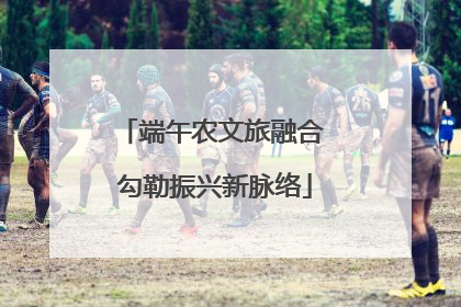 端午农文旅融合 勾勒振兴新脉络